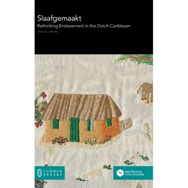 Slaafgemaakt: Rethinking Enslavement in the Dutch Caribbean