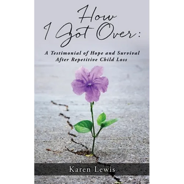 How I Got Over: A Testimonial of Hope and Survival After Repetitive Child Loss