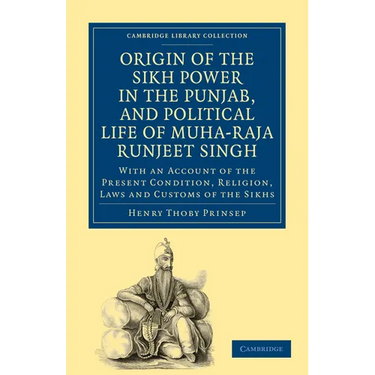 Origin of the Sikh Power in the Punjab, and Political Life of Muha-Raja Runjeet Singh: With an Account of the Present Condition, Religion, Laws and Cu