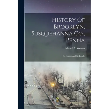 History Of Brooklyn, Susquehanna Co., Penna: Its Homes And Its People