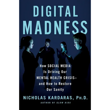 Digital Madness: How Social Media Is Driving Our Mental Health Crisis--And How to Restore Our Sanity