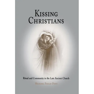Kissing Christians: Ritual and Community in the Late Ancient Church