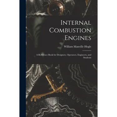 Internal Combustion Engines: a Reference Book for Designers, Operators, Engineers, and Students