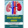 Everything about Organ Transplant Surgery: Understanding Procedures, Risks, Recovery, Donor Matching, Immunosuppression, Long-Term Care For Kidney, Li
