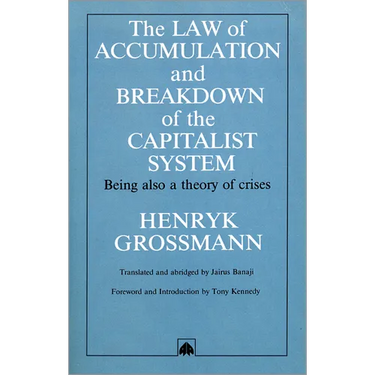 The Law of Accumulation and Breakdown of the Capitalist System: Being Also a Theory of Crises