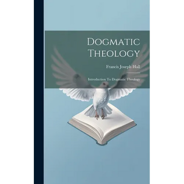 Dogmatic Theology: Introduction To Dogmatic Theology