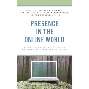 Presence in the Online World: A Contemplative Perspective and Practice Guide for Educators