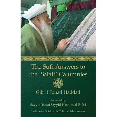 The Sufi Answers to the 'Salafi' Calumnies: 'False hadiths', 'Grave-worship', 'Miracles of the Awliya', 'Knowledge of the unseen', and more