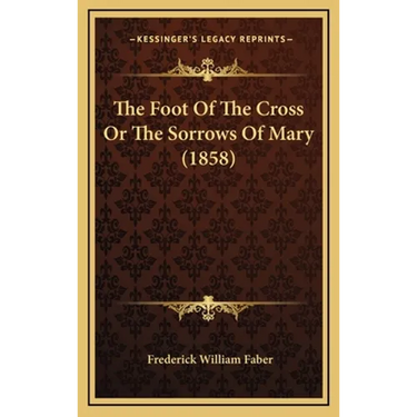 The Foot Of The Cross Or The Sorrows Of Mary (1858)