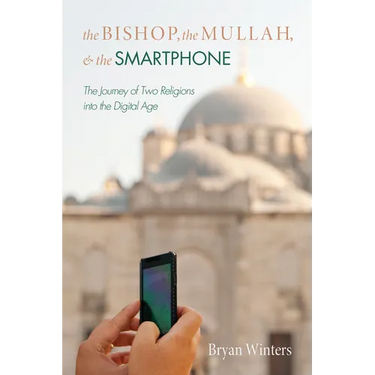 The Bishop, the Mullah, and the Smartphone: The Journey of Two Religions Into the Digital Age