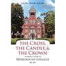 The Cross, the Candle, and the Crown: A Narrative History of Morehouse College, 1867-2021