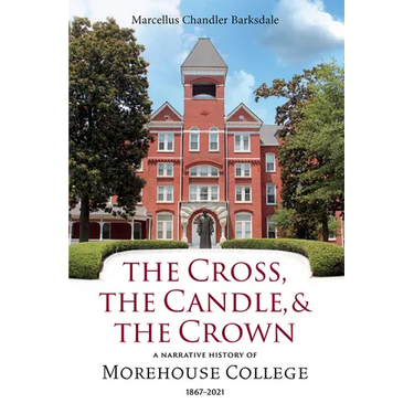 The Cross, the Candle, and the Crown: A Narrative History of Morehouse College, 1867-2021