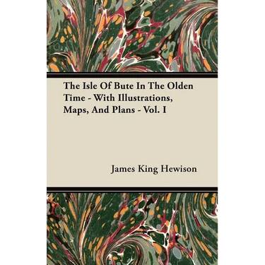 The Isle of Bute in the Olden Time - With Illustrations, Maps, and Plans - Vol. I