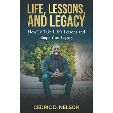 Life, Lessons, and Legacy: How To Take Life's Lessons and Shape Your Legacy