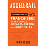 ACCELERATE The Ultimate Guide for FRANCHISEES to Maximize Local Marketing and Boost Sales