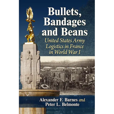 Bullets, Bandages and Beans: United States Army Logistics in France in World War I