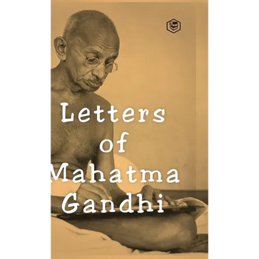 Letters of Mahatma Gandhi: A Collection of around 100 Letters