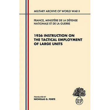 1936 Instruction on the Tactical Employment of Large Units: Translated from "Instruction sur l'emploi des Grandes Unités"
