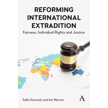 Reforming International Extradition: Fairness, Individual Rights and Justice