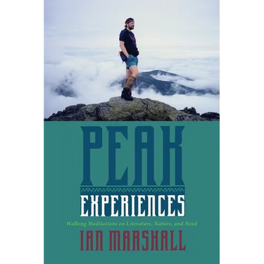 Peak Experiences: Walking Meditations on Literature, Nature, and Need