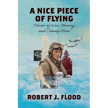 A Nice Piece of Flying: Stories of War, Memory, and Coming Home