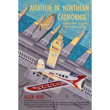Aviation in Northern California 1910-1939: Vol. I, San Francisco Bay Area