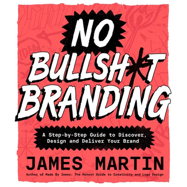 No Bullsh*t Branding: A Step-By-Step Guide to Discover, Design, and Deliver Your Brand