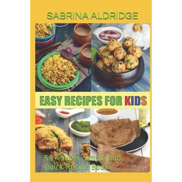 Easy Recipes for Kids: 50+ Super Simple and Quick Recipe Book