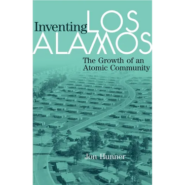 Inventing Los Alamos: The Growth of an Atomic Community