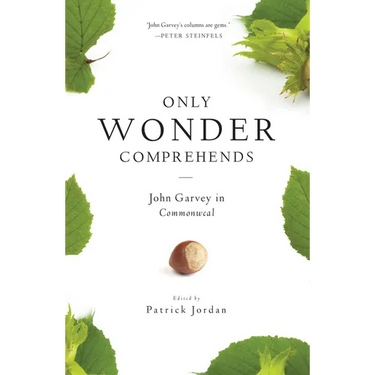 Only Wonder Comprehends: John Garvey in Commonweal