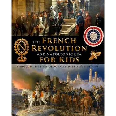The French Revolution & Napoleonic Era for Kids through the lives of royalty, rebels, and thinkers