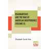 Beaumarchais And The War Of American Independence (Volume II): With A Foreword By James M. Beck (In Two Volumes, Vol. II.)