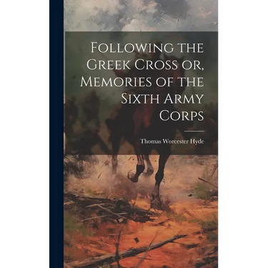 Following the Greek Cross or, Memories of the Sixth Army Corps