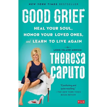Good Grief: Heal Your Soul, Honor Your Loved Ones, and Learn to Live Again