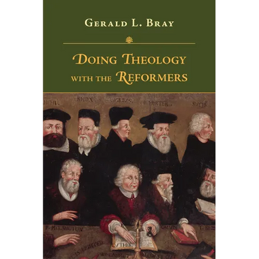 Doing Theology with the Reformers