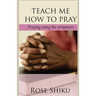Teach Me How to Pray: Praying using the scriptures