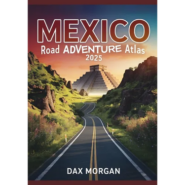 Mexico Road Adventure Atlas 2025: Detailed Maps, Scenic Routes, Historic Landmarks, and Hidden Treasures
