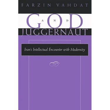 God and Juggernaut: Iran's Intellectual Encounter with Modernity