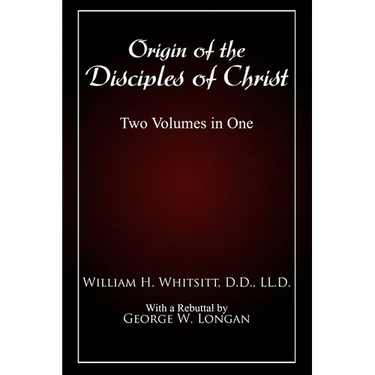 Origin of The Disciples of Christ: Two Volumes in One