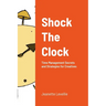 Shock The Clock: Time Management for Too Busy Creatives