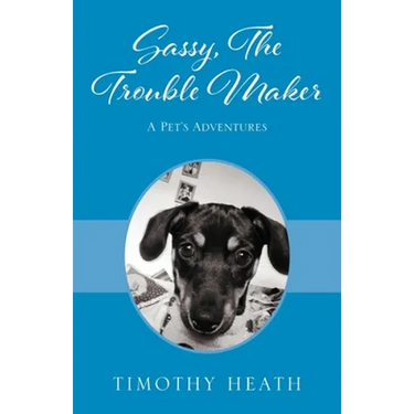 Sassy, The Trouble Maker: A Pet's Adventures