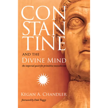 Constantine and the Divine Mind: The Imperial Quest for Primitive Monotheism