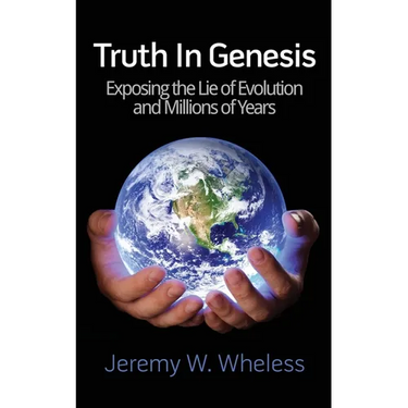 Truth In Genesis: Exposing the Lie of Evolution and Millions of Years