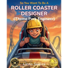 So You Want To Be A Roller Coaster Designer (Theme Park Engineer): A Kids' Guide to Roller Coaster Engineering, Theme Park Design, and the Creative Mi