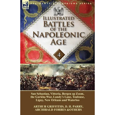 Illustrated Battles of the Napoleonic Age-Volume 4: San Sebastian, Vittoria, the Pyrenees, Bergen op Zoom, the Gurkha War, Lundy's Lane, Toulouse, Lig