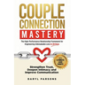 Couple Connection Mastery - The High-Performance Relationship Framework for Engineering Unbreakable Love in 28-Days: Strengthen Trust, Deepen Intimacy