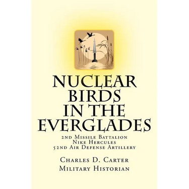 Nuclear Birds in the Everglades: The 2nd Missile Battalion 52nd Air Defense Artillery: 1962-1979