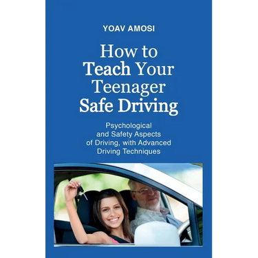 How to Teach Your Teenager Safe Driving, Psychological and Safety Aspects of Driving, with Advanced Driving Techniques