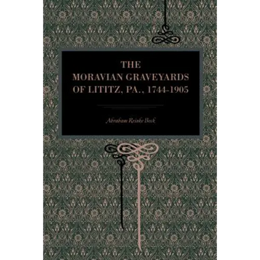 The Moravian Graveyards of Lititz, Pa., 1744-1905