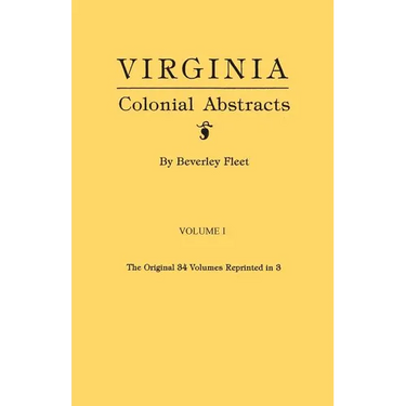 Virginia Colonial Abstracts. the Original 34 Volumes Reprinted in 3. Volume I
